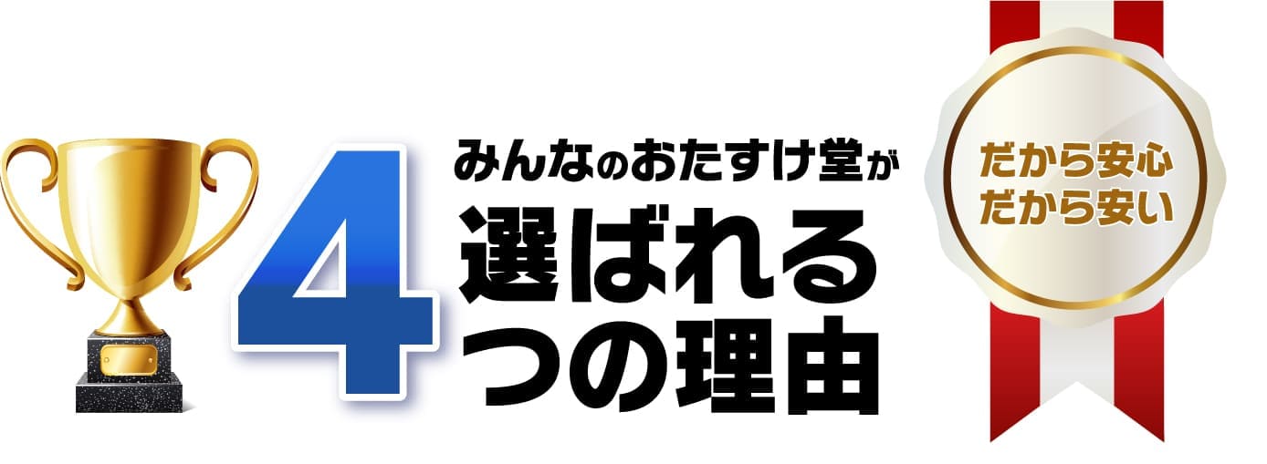 みんなのおたすけ堂が選ばれる4つの理由 だから安心 だから安い